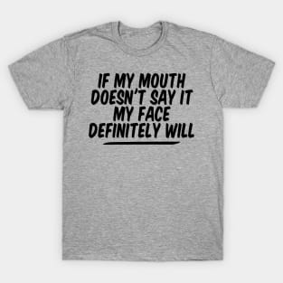 If My Mouth Doesn't Say It My Face Definitely Will T-Shirt